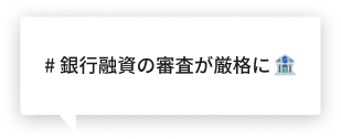 # 銀行融資の審査が厳格に