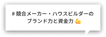 # 競合メーカー・ハウスビルダーのブランド力と資金力　